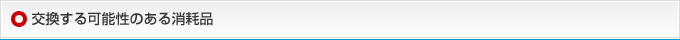 交換する可能性のある消耗品