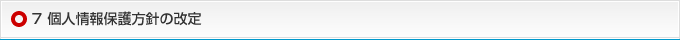 7 個人情報保護方針の改定