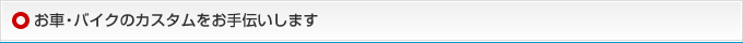 お車・バイクのカスタムもお手伝いします